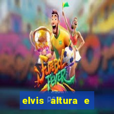 elvis altura e peso elvis bugalu altura e